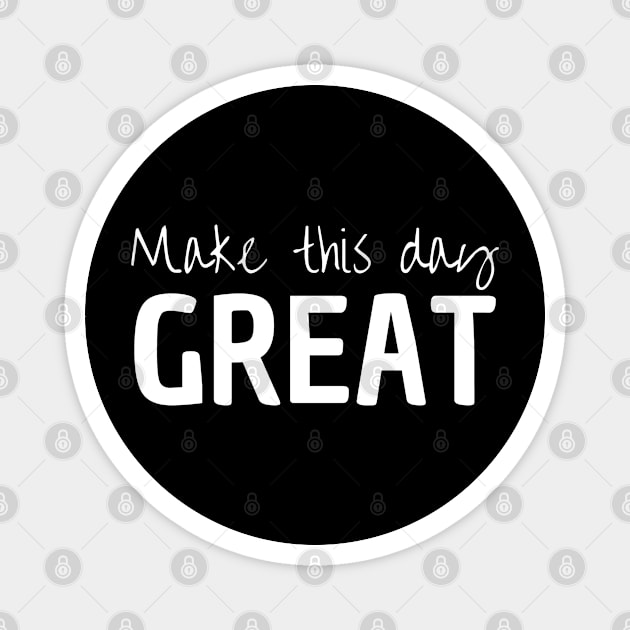 Make This Day Great Magnet by Peaceful Space AS